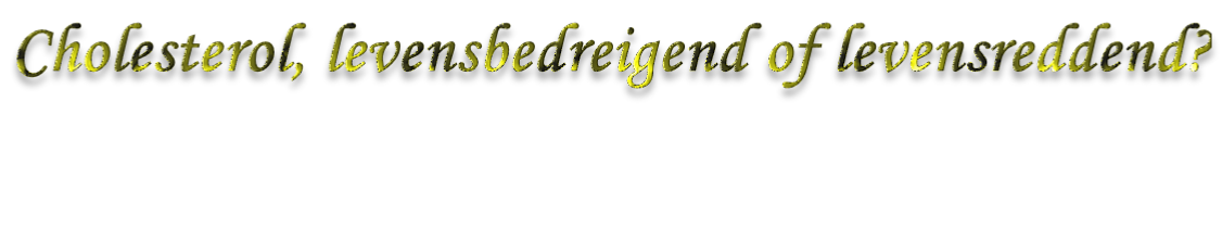 Cholesterol, levensbedreigend of levensreddend?