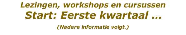 Lezingen, workshops en cursussen  Start: Eerste kwartaal … (Nadere informatie volgt.)