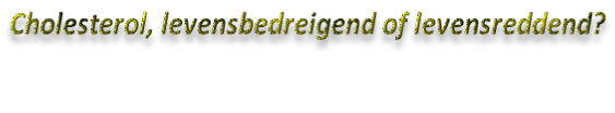 Cholesterol, levensbedreigend of levensreddend?
